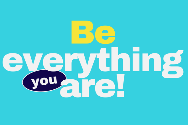 Be Everything You Are!