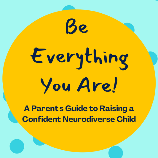 Be Everything You Are: A Parent's Guide to Raising a Confident Neurodiverse Child